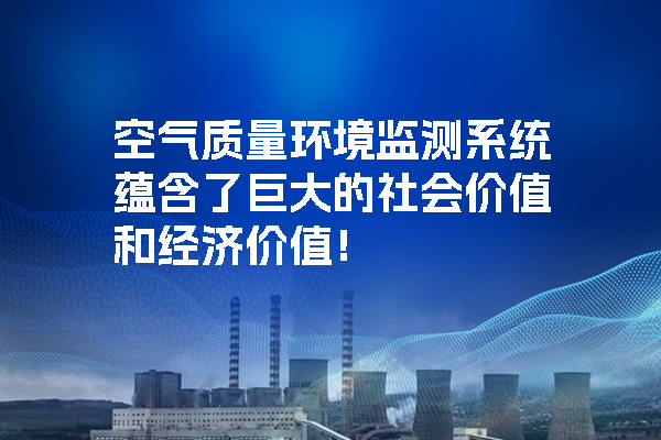 空氣質量環境監測系統蘊含了巨大的社會價值和經濟價值！.jpg